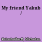 My friend Yakub /