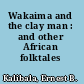 Wakaima and the clay man : and other African folktales /
