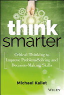 Think smarter : critical thinking to improve problem-solving and decision-making skills /