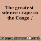 The greatest silence : rape in the Congo /