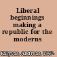 Liberal beginnings making a republic for the moderns /