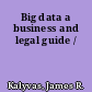 Big data a business and legal guide /