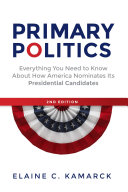 Primary politics : everything you need to know about how America nominates its presidential candidates /