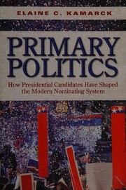 Primary politics : how presidential candidates have shaped the modern nominating system /
