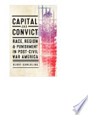 Capital and convict : race, region, and punishment in post-Civil War America /