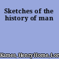 Sketches of the history of man