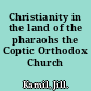 Christianity in the land of the pharaohs the Coptic Orthodox Church /