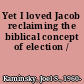 Yet I loved Jacob reclaiming the biblical concept of election /