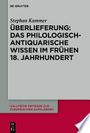 Uberlieferung : Das philologisch-antiquarische Wissen im fruhen 18. Jahrhundert /