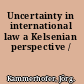 Uncertainty in international law a Kelsenian perspective /