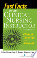 Fast facts for the clinical nursing instructor clinical teaching in a nutshell /