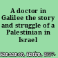 A doctor in Galilee the story and struggle of a Palestinian in Israel /