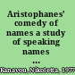 Aristophanes' comedy of names a study of speaking names in Aristophanes /