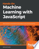 Hands-on machine learning with JavaScript : solve complex computational web problems using machine learning /