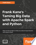 Frank Kane's Taming Big Data with Apache Spark and Python : real-world examples to help you analyze large datasets with Apache Spark /
