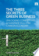 The three secrets of green business unlocking competitive advantage in a low carbon economy /