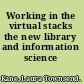 Working in the virtual stacks the new library and information science /
