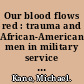 Our blood flows red : trauma and African-American men in military service : clinical implications for working with African-American veterans with complex trauma /