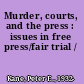 Murder, courts, and the press : issues in free press/fair trial /