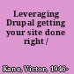 Leveraging Drupal getting your site done right /