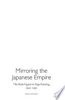 Mirroring the Japanese empire : the male figure in yōga painting, 1930-1950 : the male figure in yōga painting, 1930-1950 /