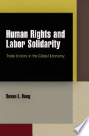 Human rights and labor solidarity trade unions in the global economy /