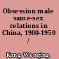 Obsession male same-sex relations in China, 1900-1950 /