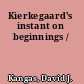 Kierkegaard's instant on beginnings /