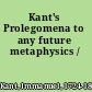 Kant's Prolegomena to any future metaphysics /