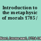 Introduction to the metaphysic of morals 1785 /