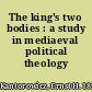 The king's two bodies : a study in mediaeval political theology /