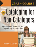 Crash course in cataloging for non-catalogers : a casual conversation on organizing information /