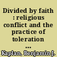 Divided by faith : religious conflict and the practice of toleration in early modern Europe /