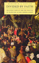 Divided by faith religious conflict and the practice of toleration in early modern Europe /