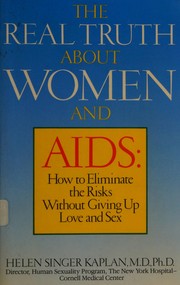 The real truth about women and AIDS : how to eliminate the risks without giving up love and sex /