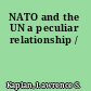 NATO and the UN a peculiar relationship /