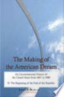 The making of the American dream. an unconventional history of the United States from 1607 to 1900 /