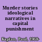 Murder stories ideological narratives in capital punishment /