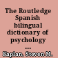 The Routledge Spanish bilingual dictionary of psychology and psychiatry