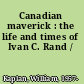 Canadian maverick : the life and times of Ivan C. Rand /