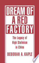 Dream of a red factory the legacy of high Stalinism in China /