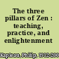 The three pillars of Zen : teaching, practice, and enlightenment /