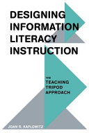 Designing information literacy instruction : the teaching tripod approach /