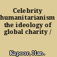 Celebrity humanitarianism the ideology of global charity /