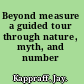 Beyond measure a guided tour through nature, myth, and number /