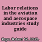 Labor relations in the aviation and aerospace industries study guide /