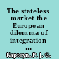 The stateless market the European dilemma of integration and civilization /