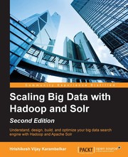 Scaling big data with Hadoop and Solr : understand, design, build, and optimize your big data search engine with Hadoop and Apache Solr /
