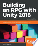 Building an RPG with Unity 2018 : leverage the power of Unity 2018 to build elements of an RPG /