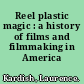 Reel plastic magic : a history of films and filmmaking in America /